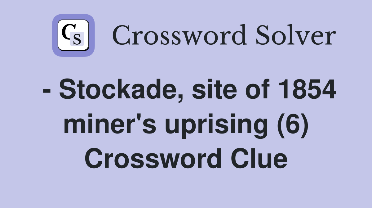 - Stockade, site of 1854 miner's uprising (6) Crossword Clue