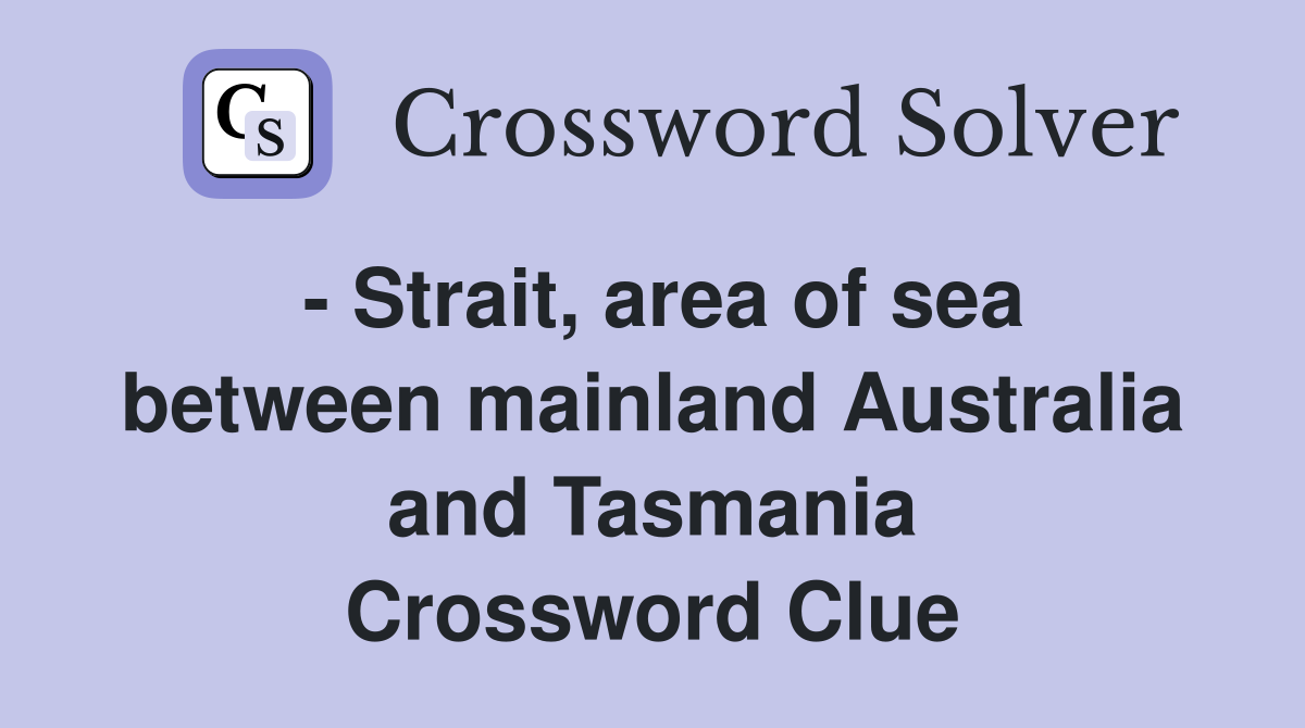 - Strait, area of sea between mainland Australia and Tasmania Crossword Clue