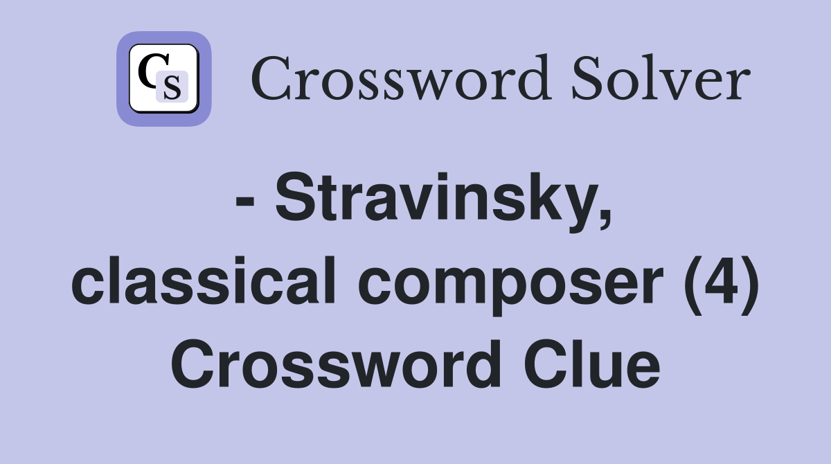 - Stravinsky, classical composer (4) Crossword Clue