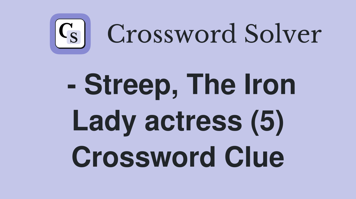 - Streep, The Iron Lady actress (5) Crossword Clue