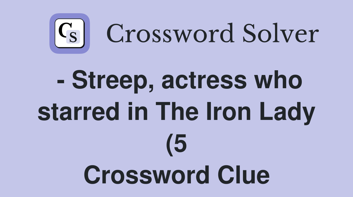 Streep actress who starred in The Iron Lady (5) Crossword Clue Streep actress who starred in The Iron Lady (5) Crossword Clue