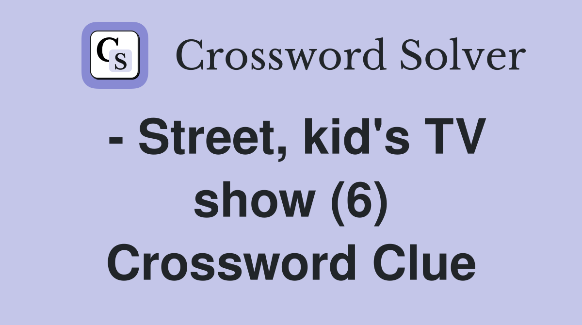 - Street, kid's TV show (6) Crossword Clue