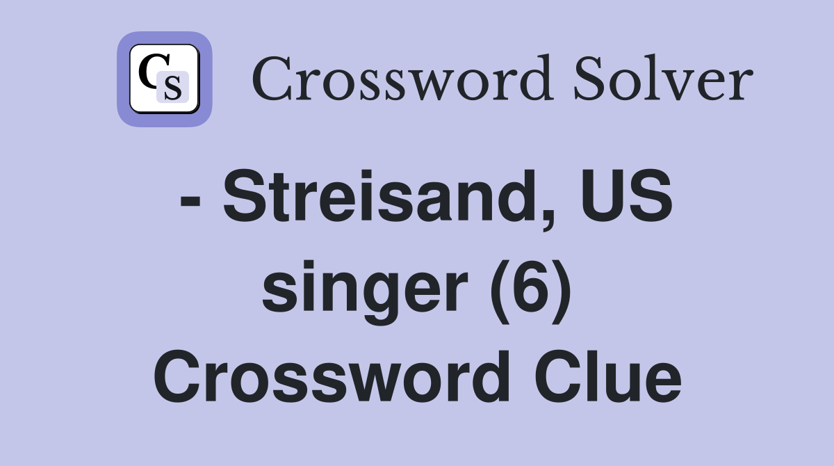 - Streisand, US singer (6) Crossword Clue