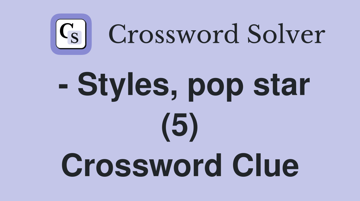 - Styles, pop star (5) Crossword Clue