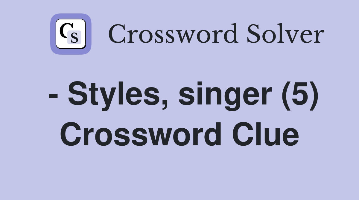 - Styles, singer (5) Crossword Clue