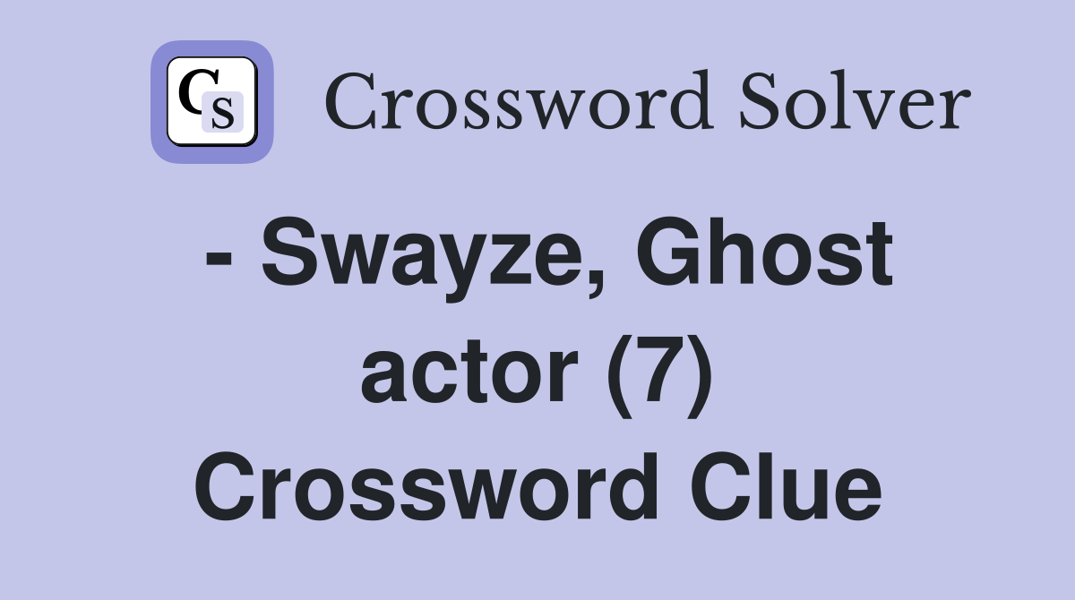 - Swayze, Ghost actor (7) Crossword Clue