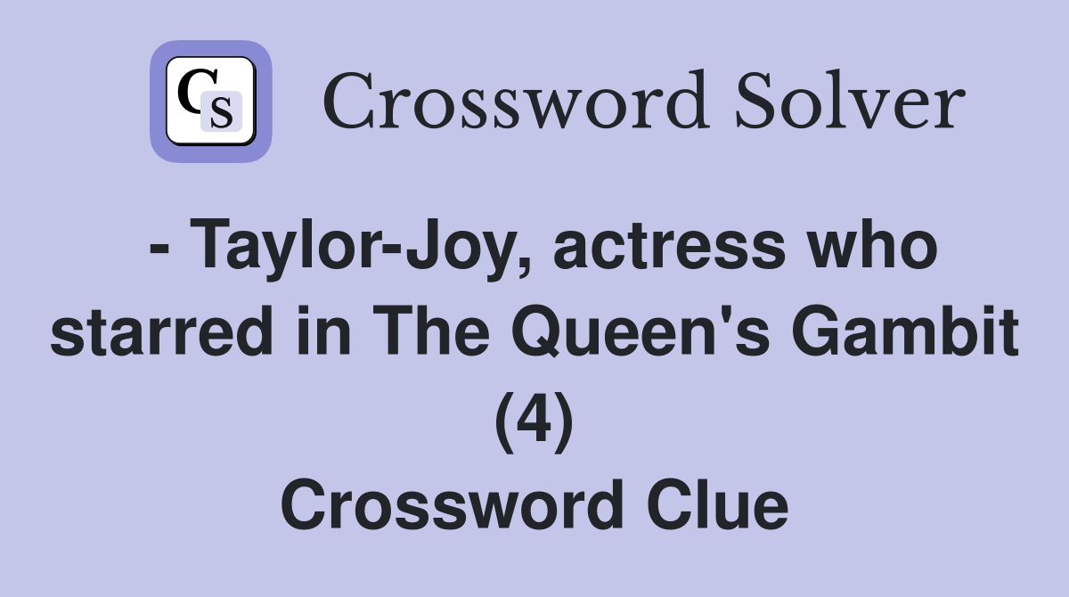 - Taylor-Joy, actress who starred in The Queen's Gambit (4) Crossword Clue