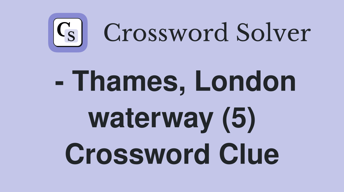 - Thames, London waterway (5) Crossword Clue