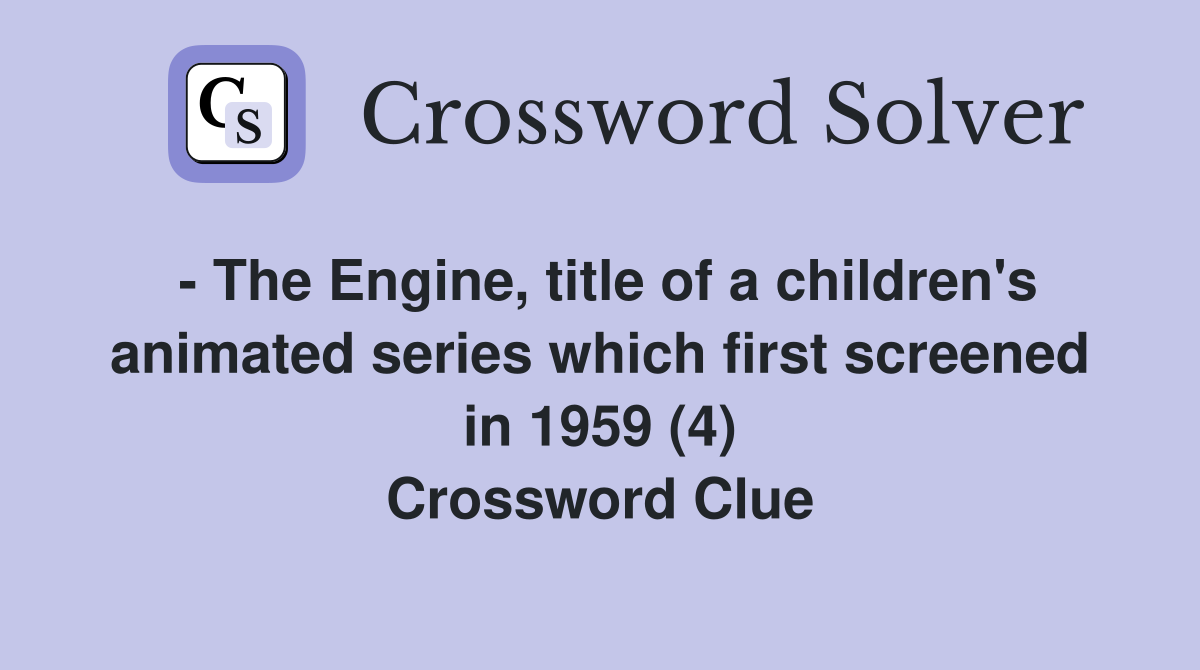 - The Engine, title of a children's animated series which first screened in 1959 (4) Crossword Clue