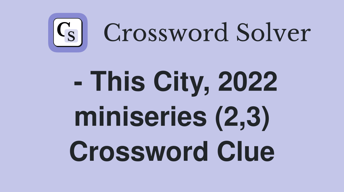 - This City, 2022 miniseries (2,3) Crossword Clue