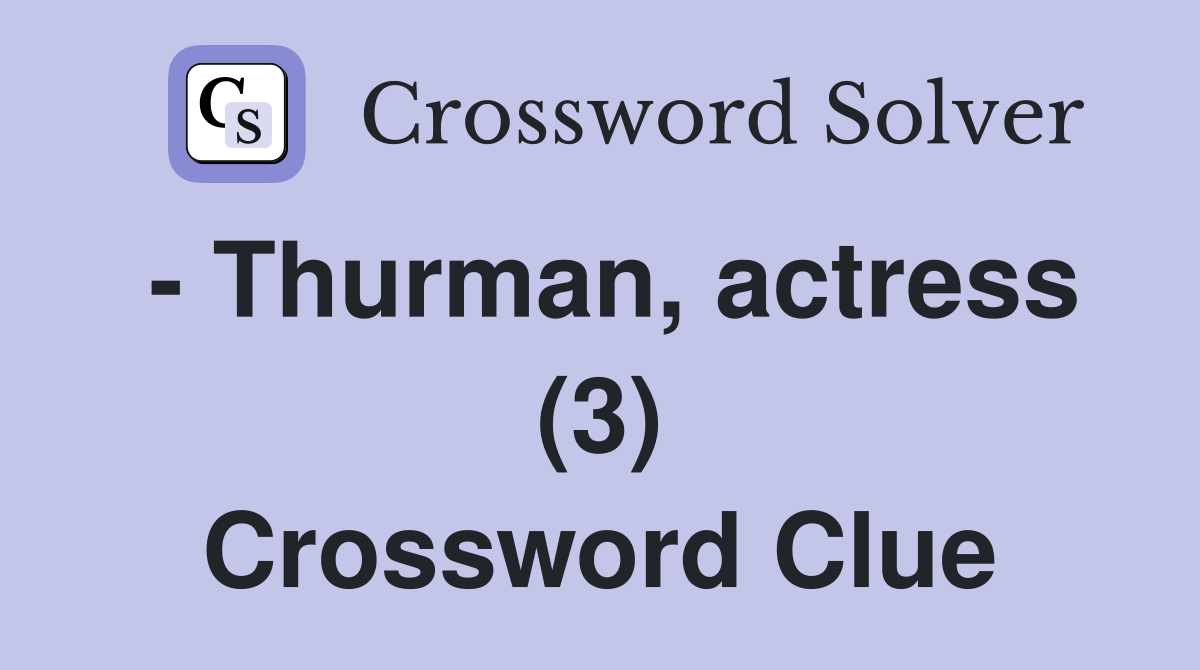 - Thurman, actress (3) Crossword Clue
