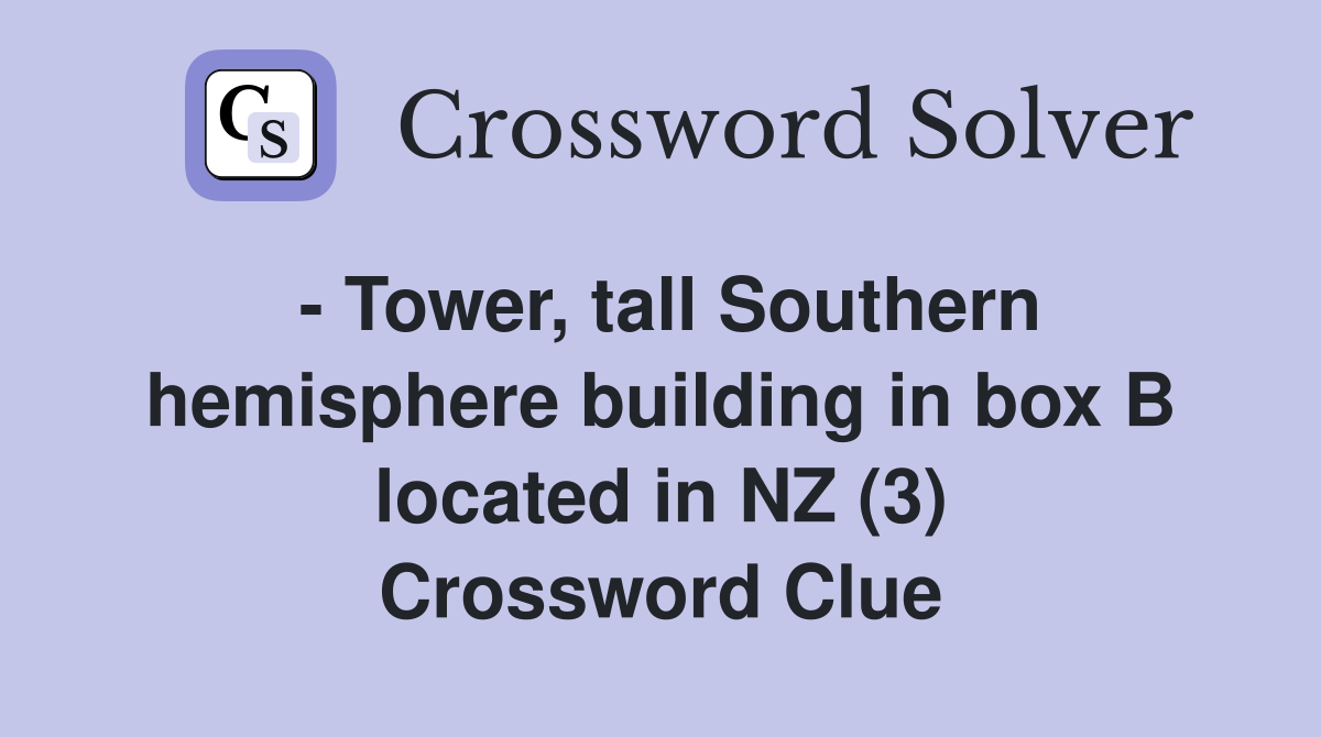 - Tower, tall Southern hemisphere building in box B located in NZ (3) Crossword Clue