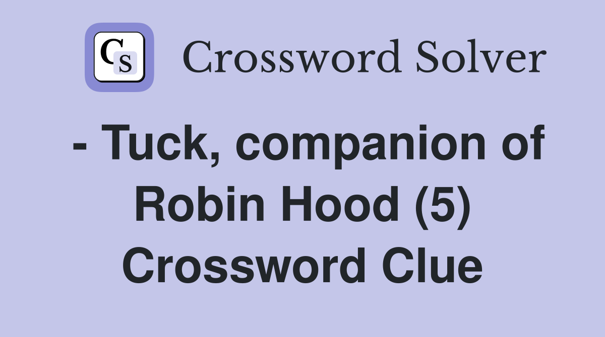 - Tuck, companion of Robin Hood (5) Crossword Clue