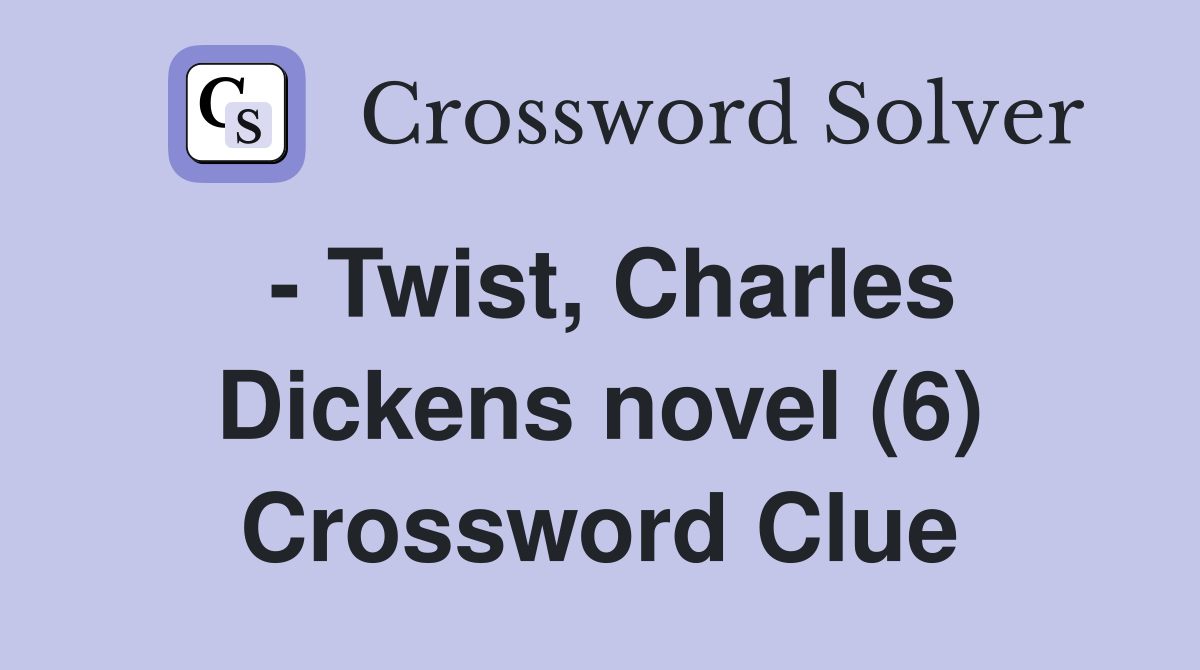 - Twist, Charles Dickens novel (6) Crossword Clue