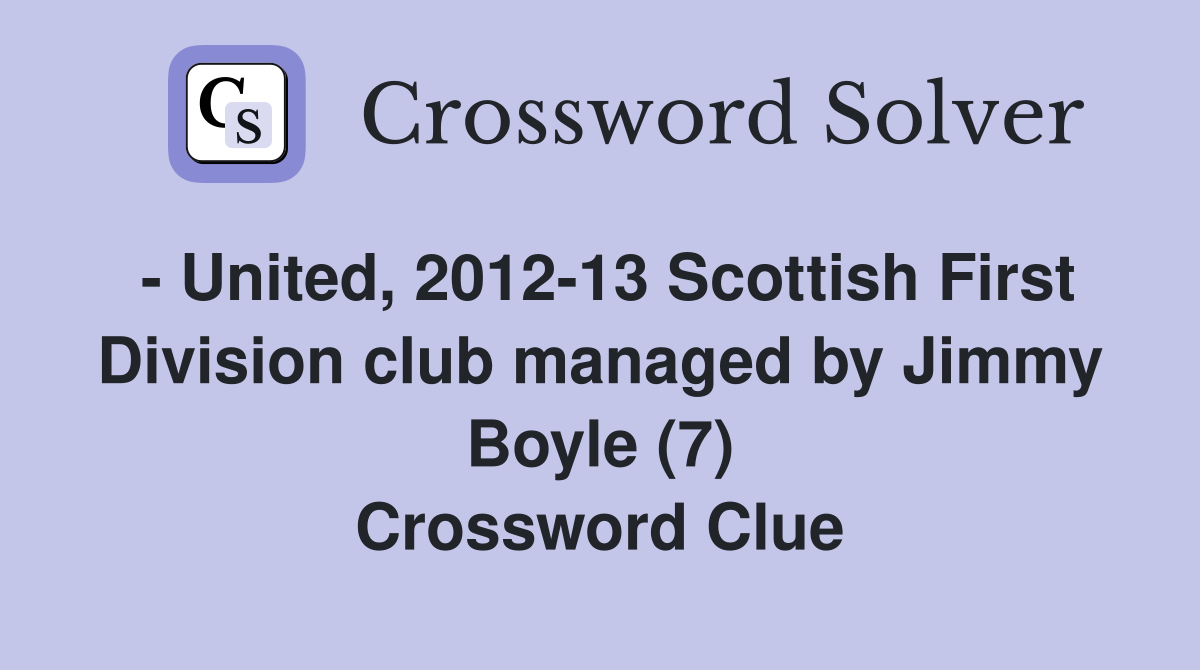 - United, 2012-13 Scottish First Division club managed by Jimmy Boyle (7) Crossword Clue
