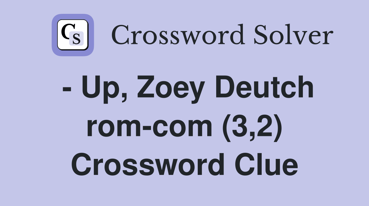 - Up, Zoey Deutch rom-com (3,2) Crossword Clue