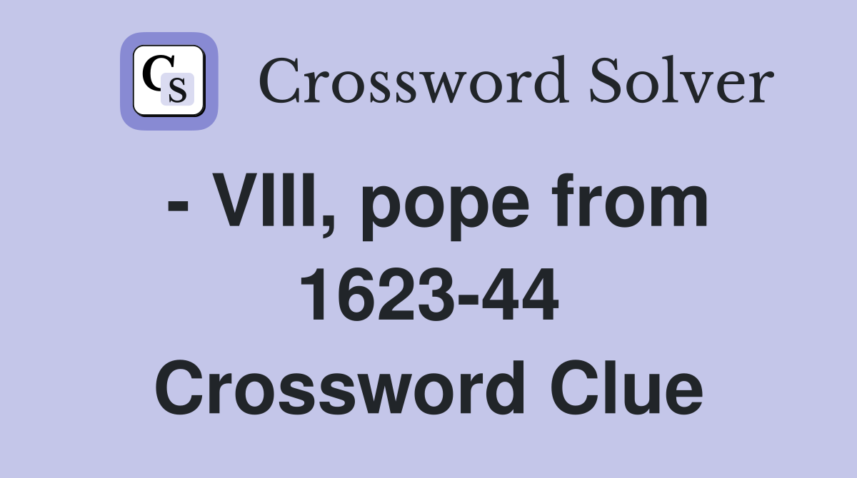 - VIII, pope from 1623-44 Crossword Clue