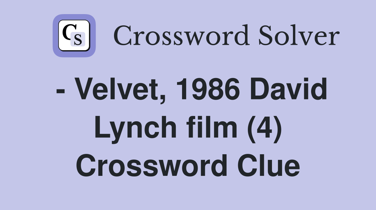 - Velvet, 1986 David Lynch film (4) Crossword Clue