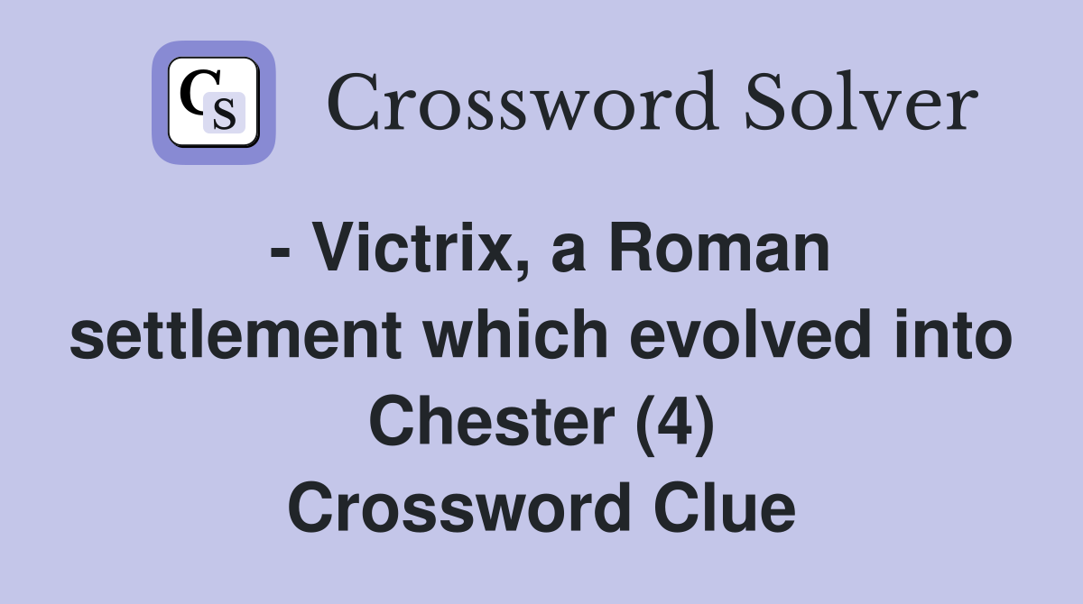 - Victrix, a Roman settlement which evolved into Chester (4) Crossword Clue