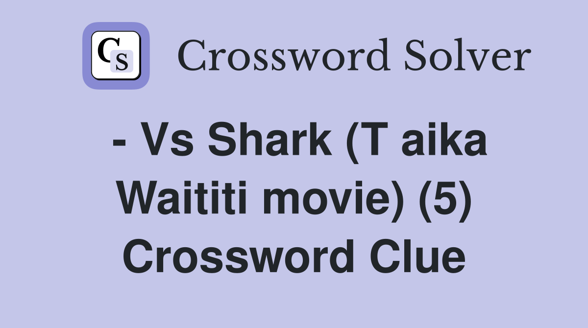 - Vs Shark (T aika Waititi movie) (5) Crossword Clue