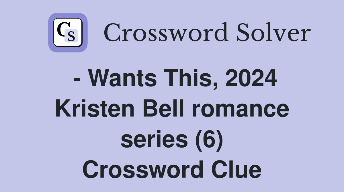 - Wants This, 2024 Kristen Bell romance series (6) Crossword Clue