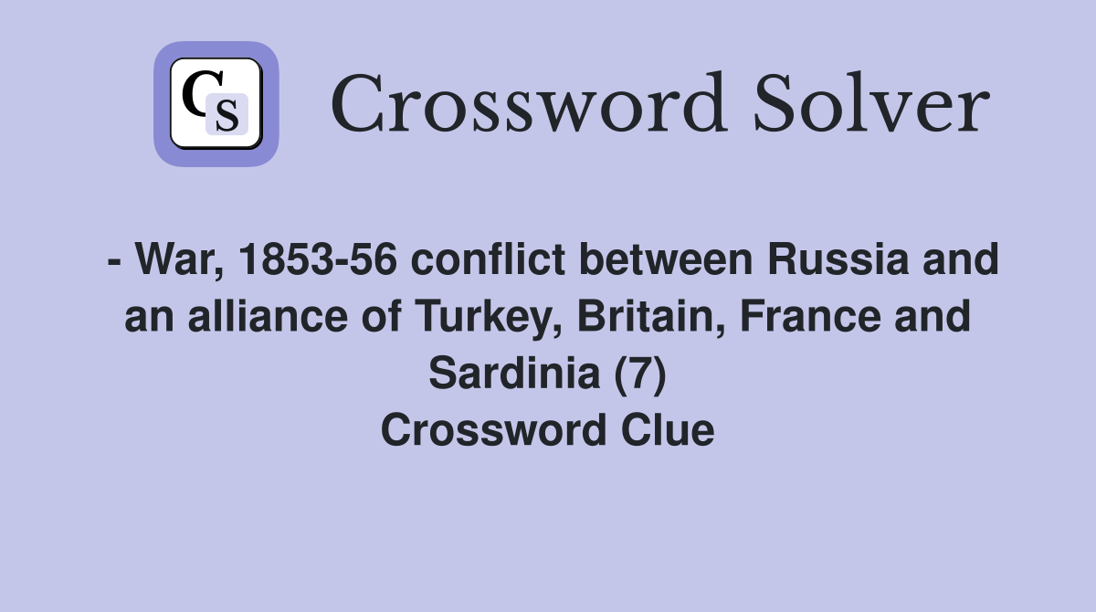 - War, 1853-56 conflict between Russia and an alliance of Turkey, Britain, France and Sardinia (7) Crossword Clue