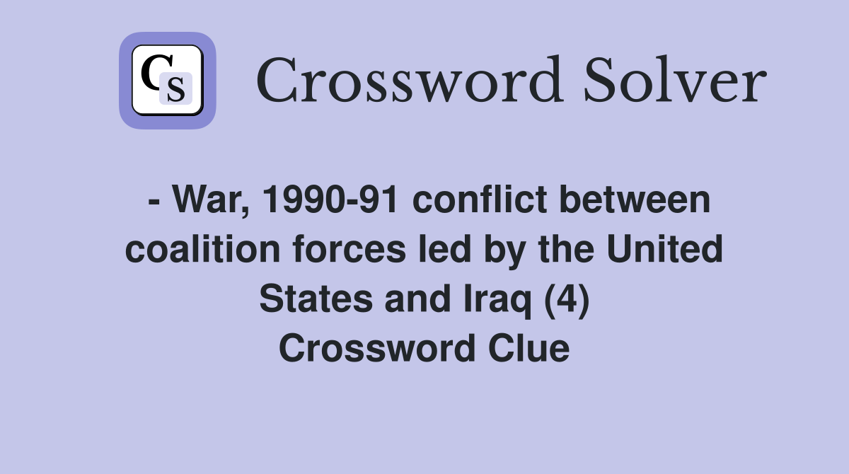 - War, 1990-91 conflict between coalition forces led by the United States and Iraq (4) Crossword Clue