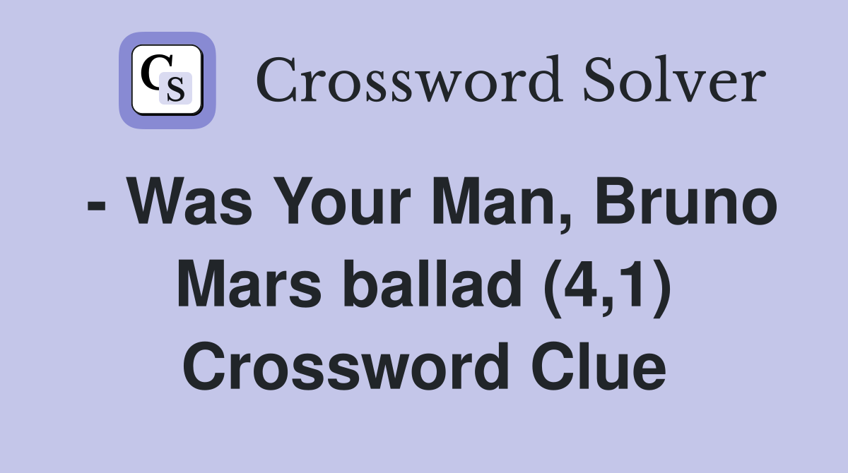 - Was Your Man, Bruno Mars ballad (4,1) Crossword Clue