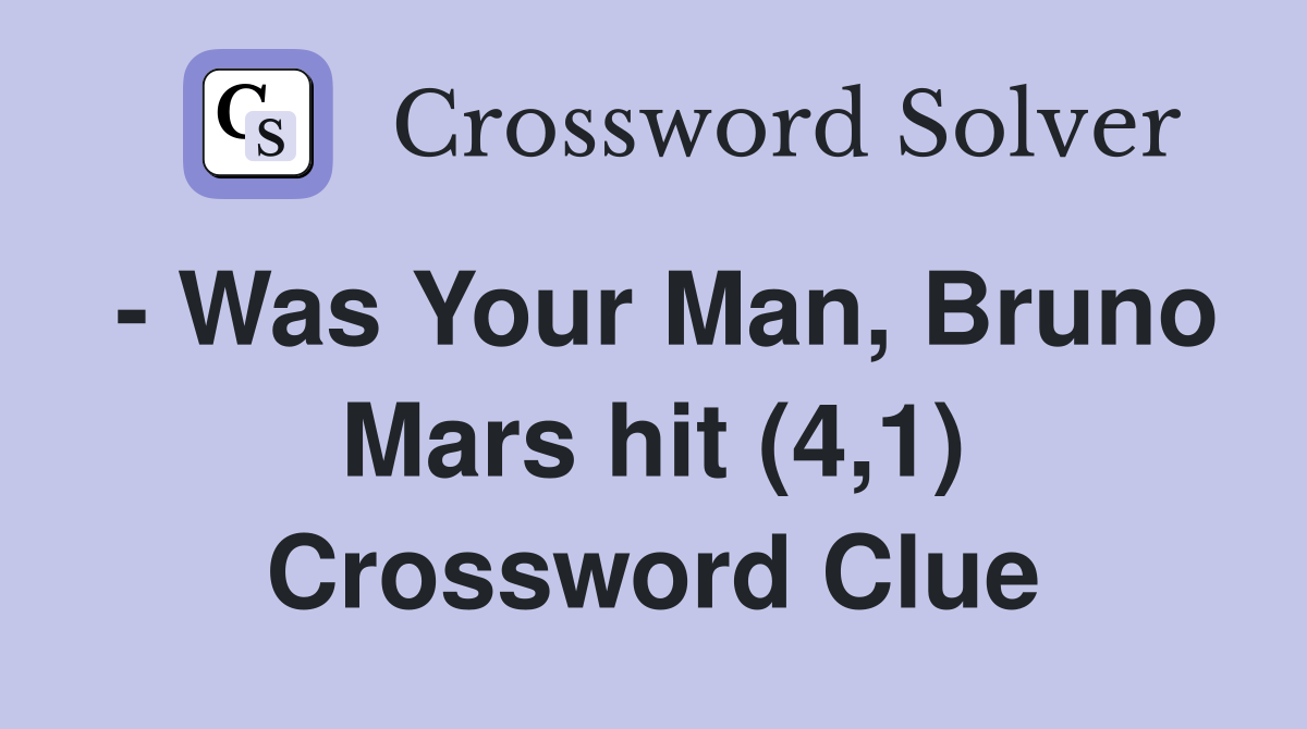 - Was Your Man, Bruno Mars hit (4,1) Crossword Clue