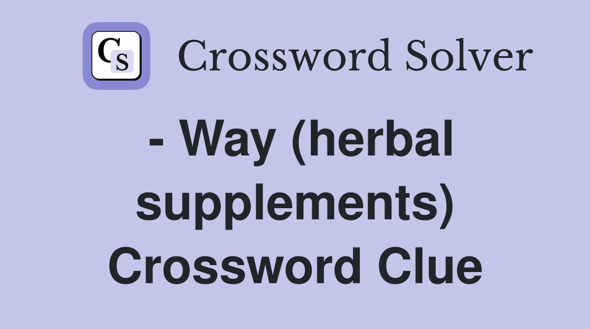- Way (herbal supplements) Crossword Clue