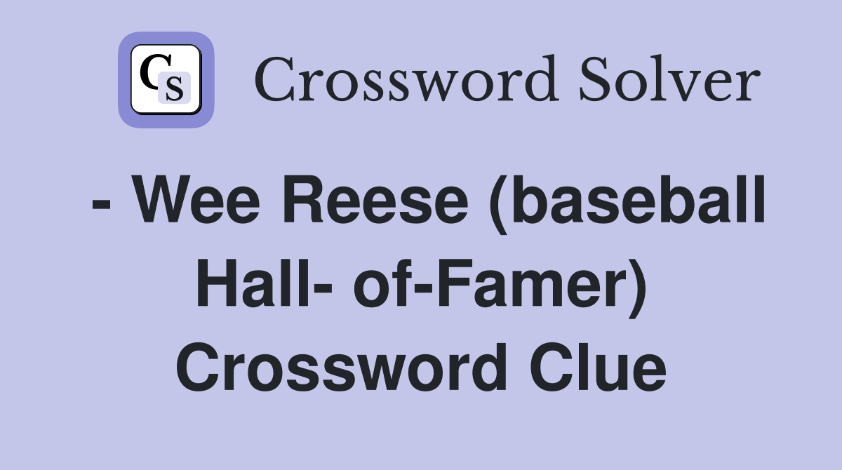 - Wee Reese (baseball Hall- of-Famer) Crossword Clue