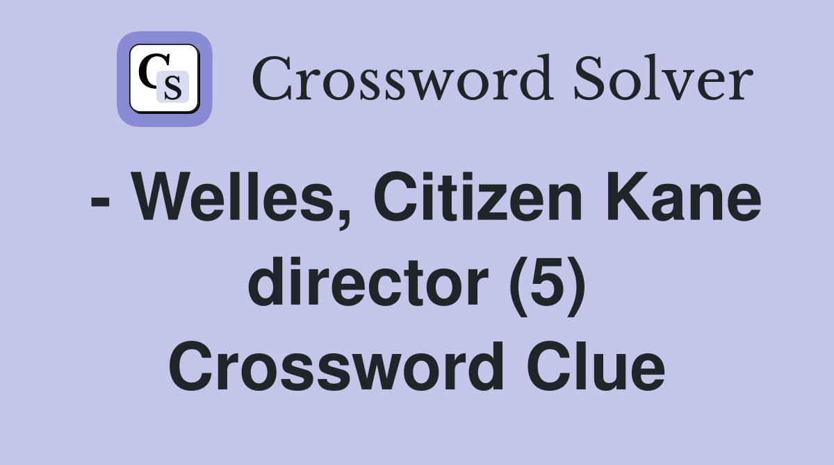 - Welles, Citizen Kane director (5) Crossword Clue