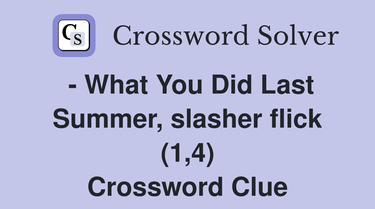 - What You Did Last Summer, slasher flick (1,4) Crossword Clue