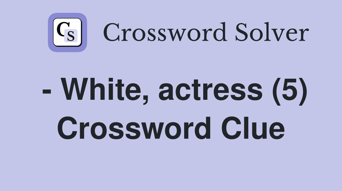 - White, actress (5) Crossword Clue