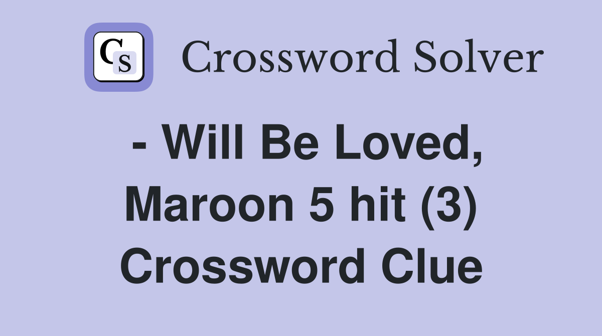 - Will Be Loved, Maroon 5 hit (3) Crossword Clue