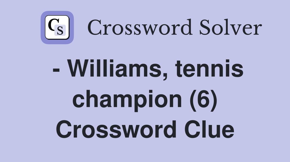 - Williams, tennis champion (6) Crossword Clue
