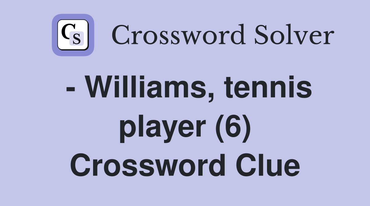- Williams, tennis player (6) Crossword Clue