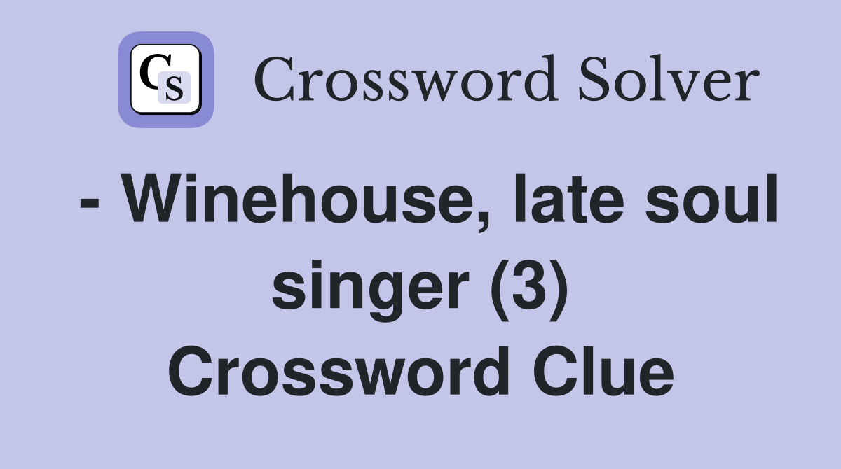 - Winehouse, late soul singer (3) Crossword Clue