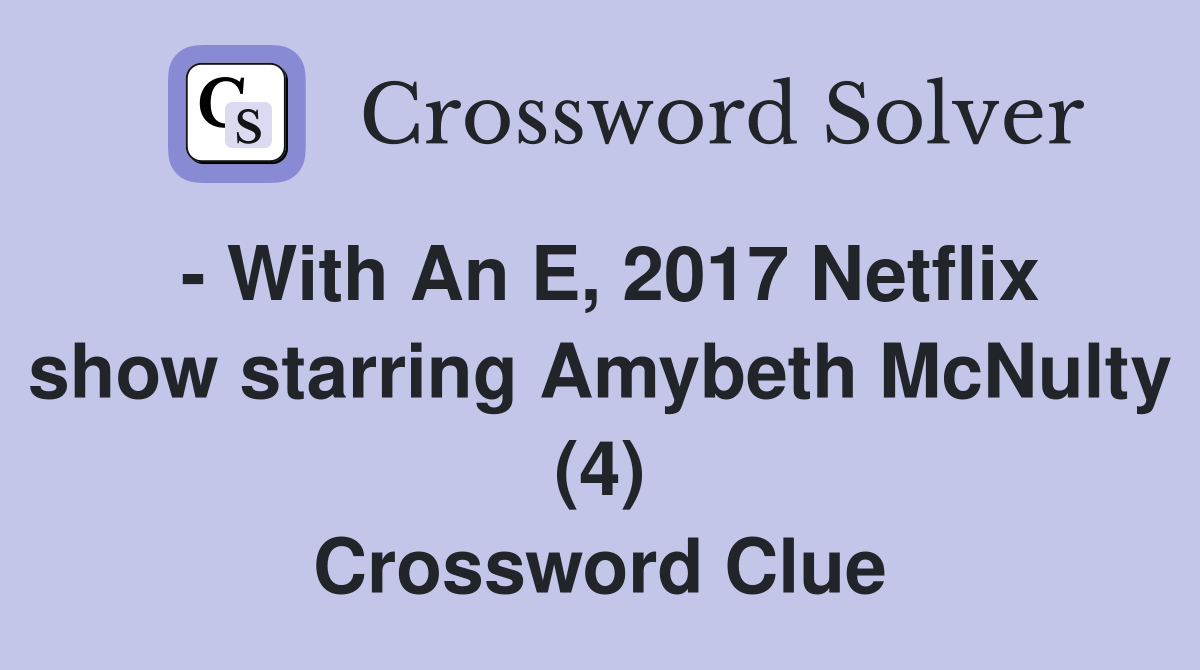 - With An E, 2017 Netflix show starring Amybeth McNulty (4) Crossword Clue