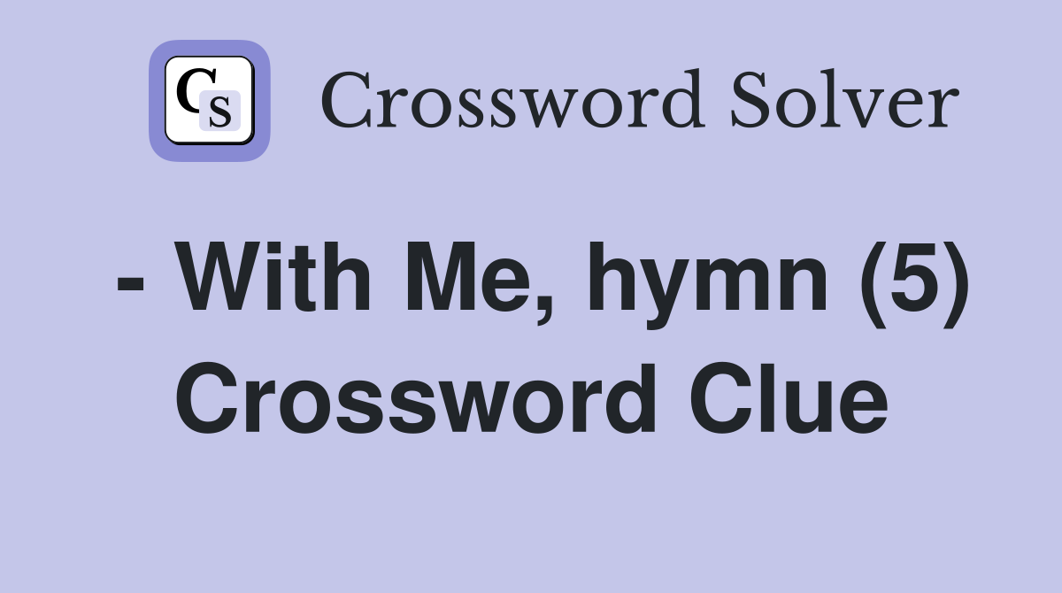 - With Me, hymn (5) Crossword Clue
