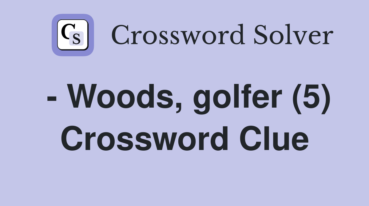- Woods, golfer (5) Crossword Clue