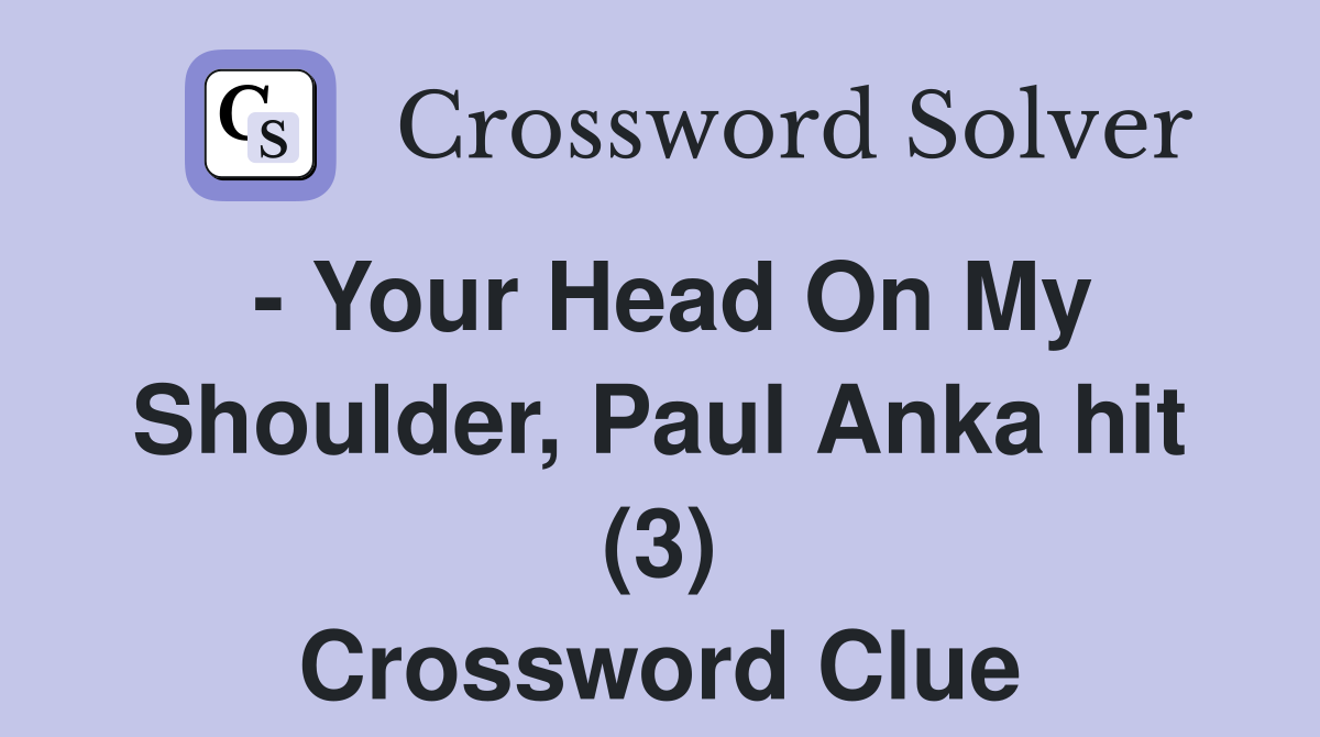 - Your Head On My Shoulder, Paul Anka hit (3) Crossword Clue