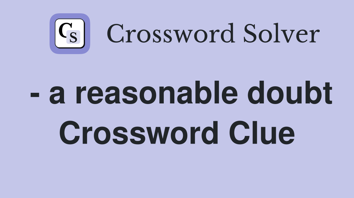 - a reasonable doubt Crossword Clue