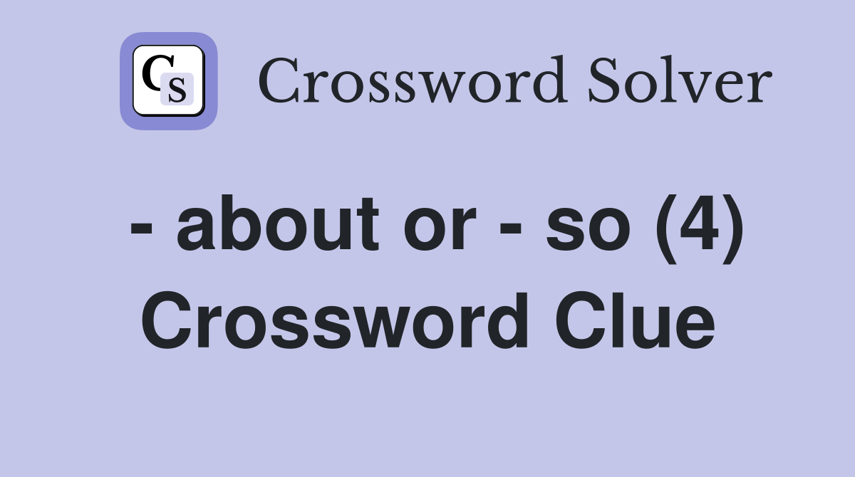 - about or - so (4) Crossword Clue