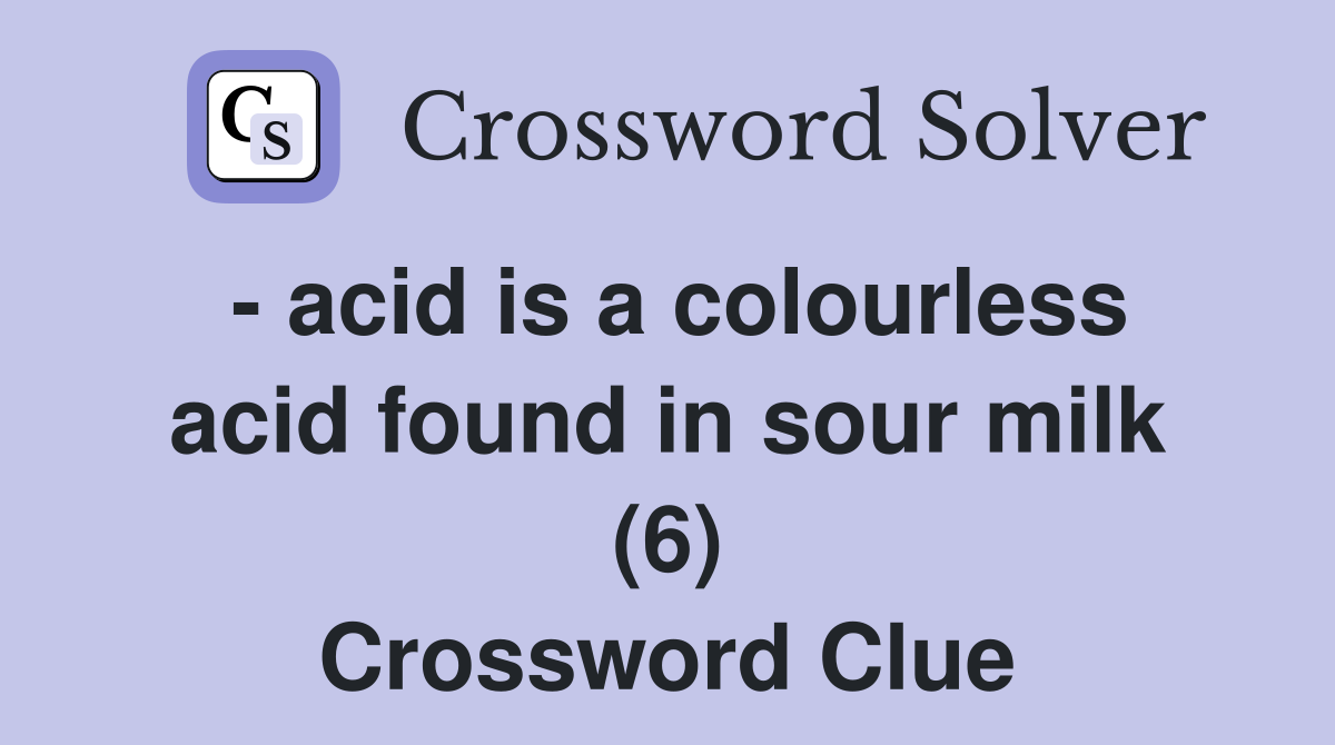 - acid is a colourless acid found in sour milk (6) Crossword Clue