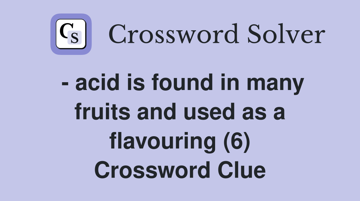 - acid is found in many fruits and used as a flavouring (6) Crossword Clue