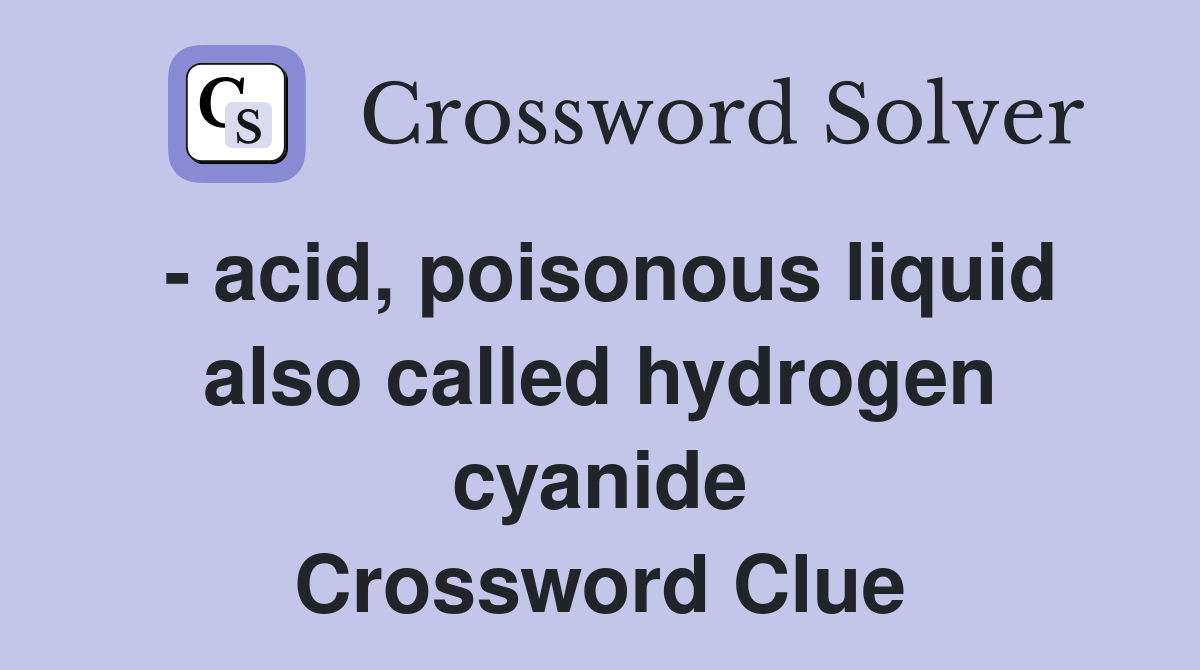 - acid, poisonous liquid also called hydrogen cyanide Crossword Clue