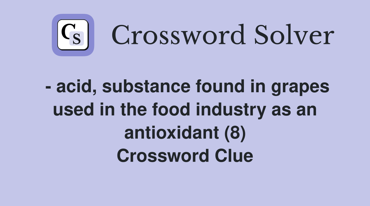 - acid, substance found in grapes used in the food industry as an antioxidant (8) Crossword Clue