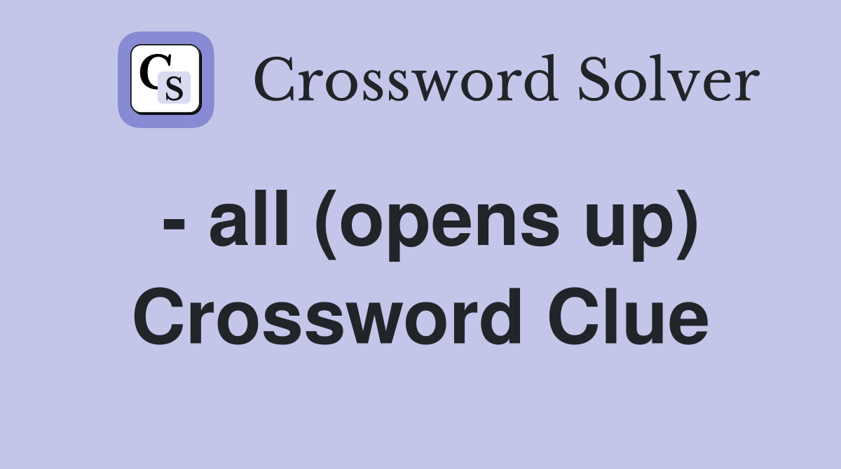 - all (opens up) Crossword Clue