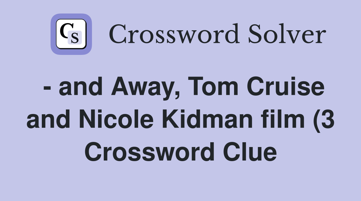 and Away Tom Cruise and Nicole Kidman film (3) Crossword Clue and Away Tom Cruise and Nicole Kidman film (3) Crossword Clue